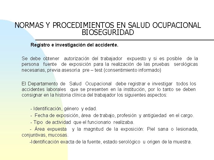 NORMAS Y PROCEDIMIENTOS EN SALUD OCUPACIONAL BIOSEGURIDAD Registro e investigación del accidente. Se debe