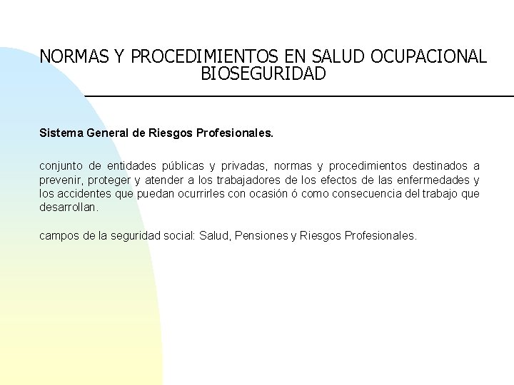 NORMAS Y PROCEDIMIENTOS EN SALUD OCUPACIONAL BIOSEGURIDAD Sistema General de Riesgos Profesionales. conjunto de
