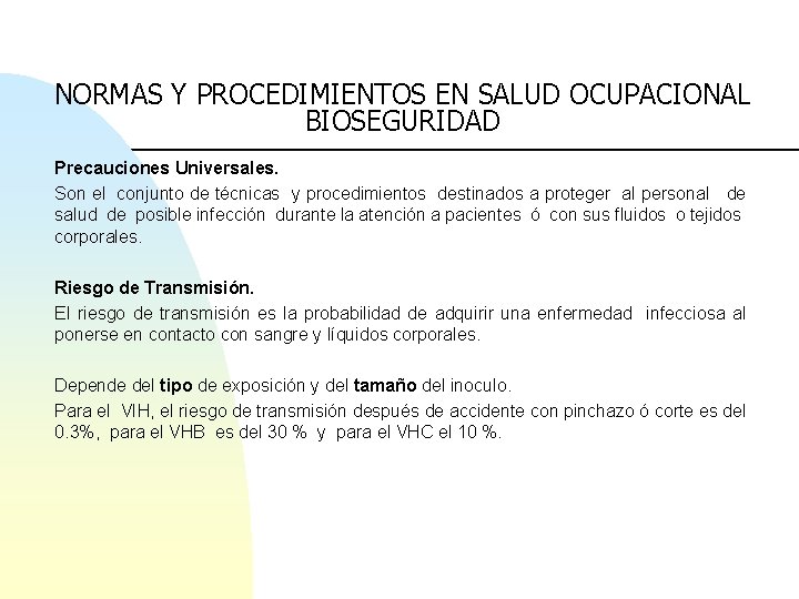 NORMAS Y PROCEDIMIENTOS EN SALUD OCUPACIONAL BIOSEGURIDAD Precauciones Universales. Son el conjunto de técnicas