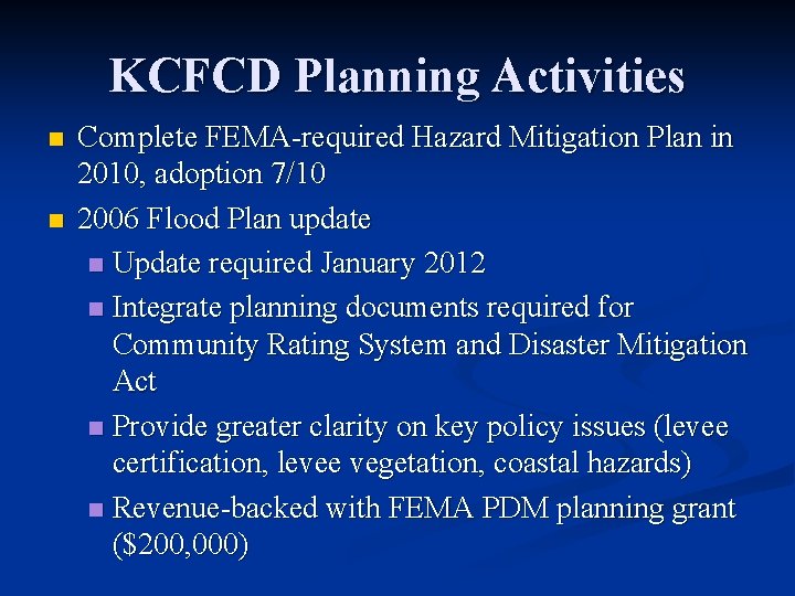 KCFCD Planning Activities n n Complete FEMA-required Hazard Mitigation Plan in 2010, adoption 7/10