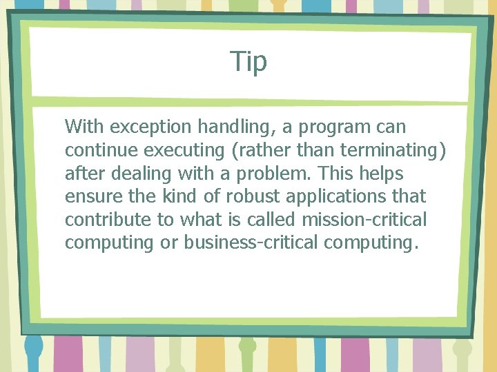 Tip With exception handling, a program can continue executing (rather than terminating) after dealing