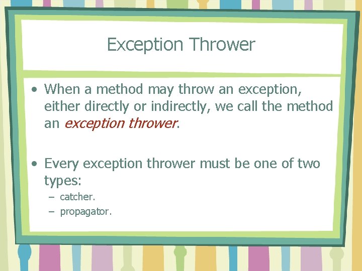 Exception Thrower • When a method may throw an exception, either directly or indirectly,