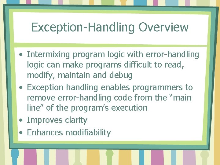 Exception-Handling Overview • Intermixing program logic with error-handling logic can make programs difficult to