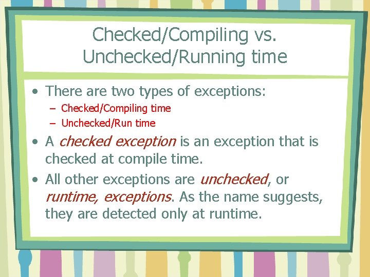 Checked/Compiling vs. Unchecked/Running time • There are two types of exceptions: – Checked/Compiling time