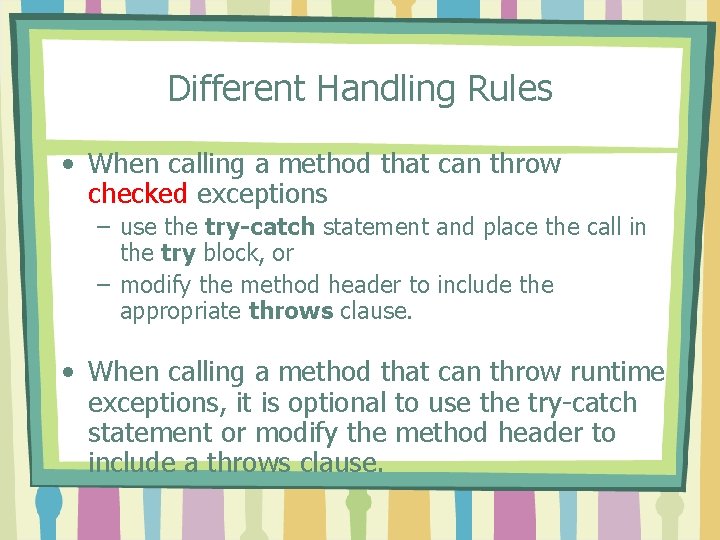 Different Handling Rules • When calling a method that can throw checked exceptions –