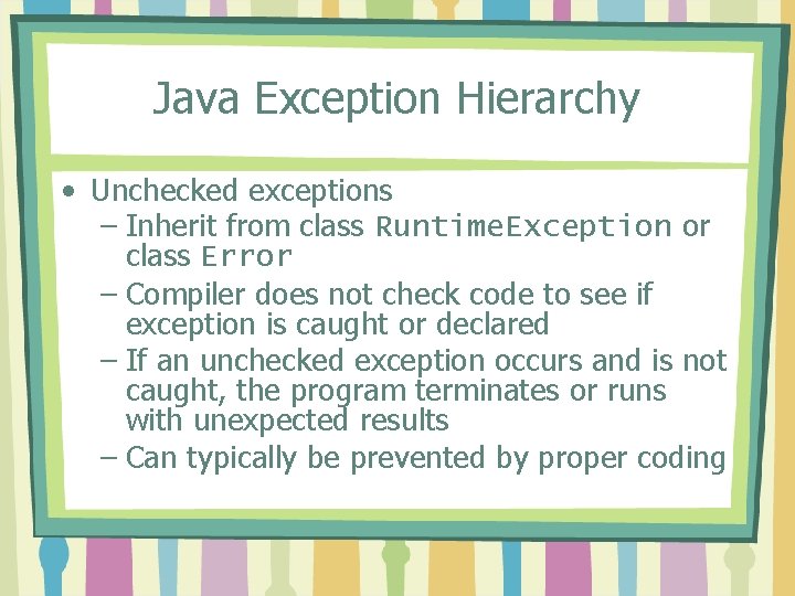 Java Exception Hierarchy • Unchecked exceptions – Inherit from class Runtime. Exception or class