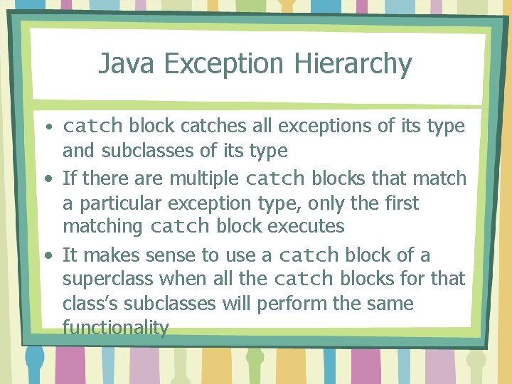 Java Exception Hierarchy • catch block catches all exceptions of its type and subclasses