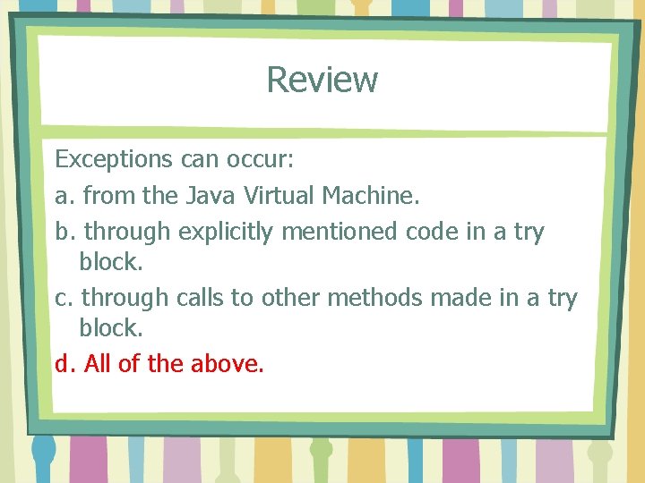 Review Exceptions can occur: a. from the Java Virtual Machine. b. through explicitly mentioned
