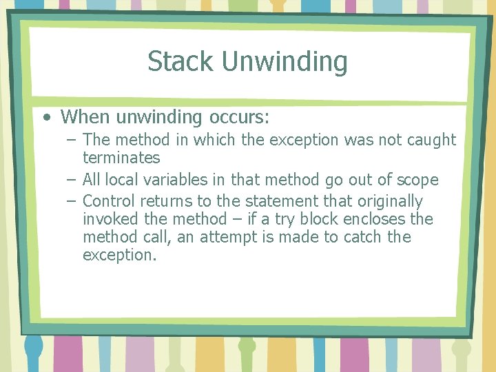 Stack Unwinding • When unwinding occurs: – The method in which the exception was