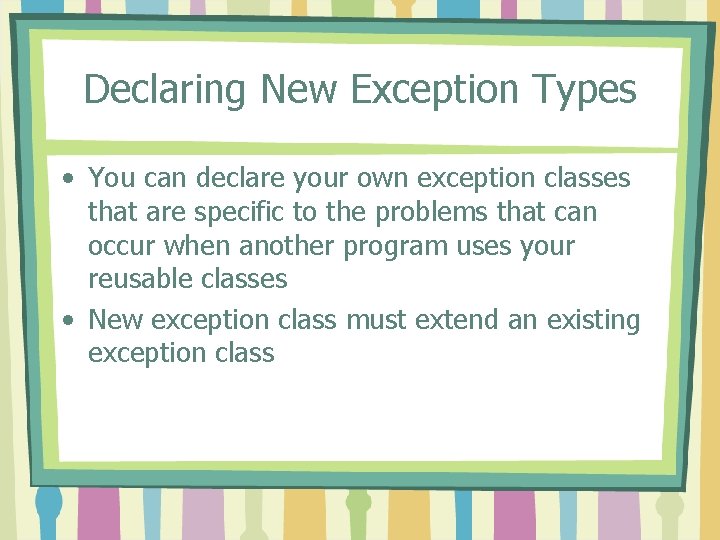 Declaring New Exception Types • You can declare your own exception classes that are