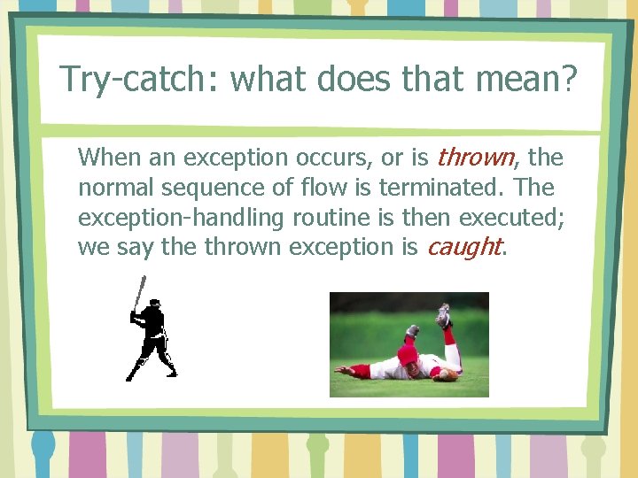 Try-catch: what does that mean? When an exception occurs, or is thrown, the normal