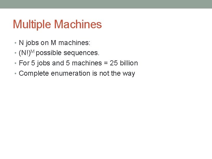 Multiple Machines • N jobs on M machines: • (N!)M possible sequences. • For