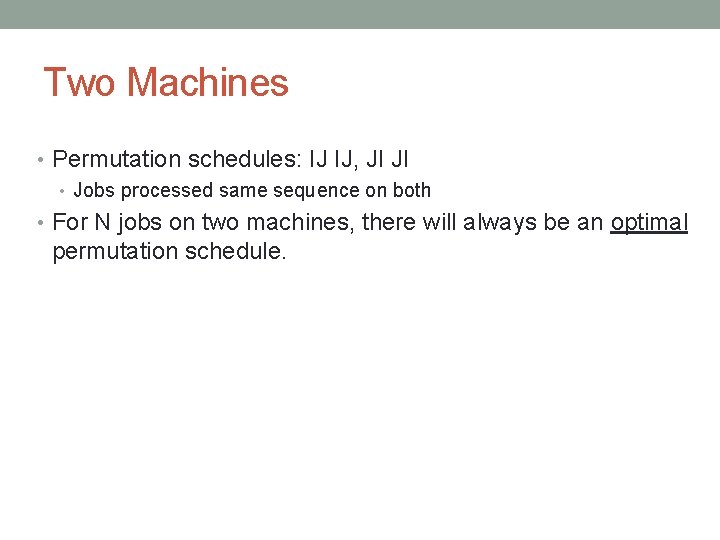 Two Machines • Permutation schedules: IJ IJ, JI JI • Jobs processed same sequence