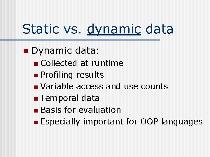 Static vs. dynamic data n Dynamic data: Collected at runtime n Profiling results n