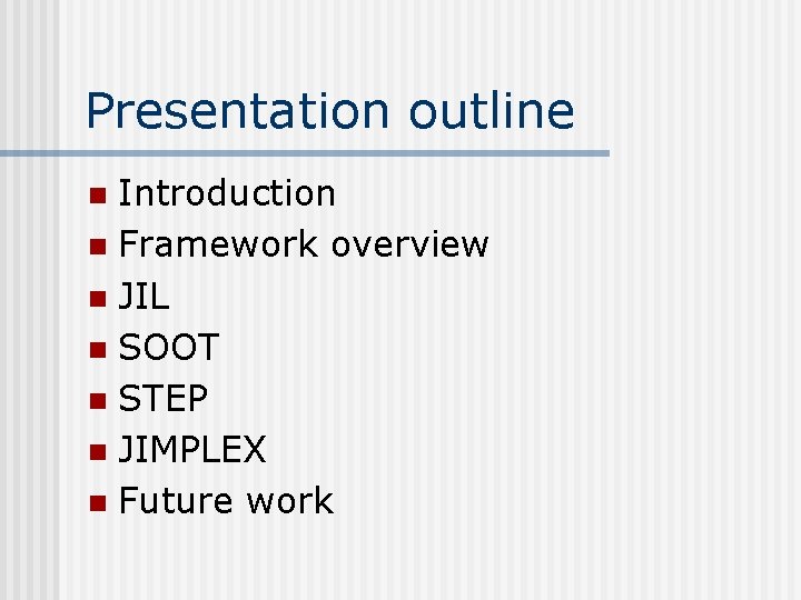 Presentation outline Introduction n Framework overview n JIL n SOOT n STEP n JIMPLEX