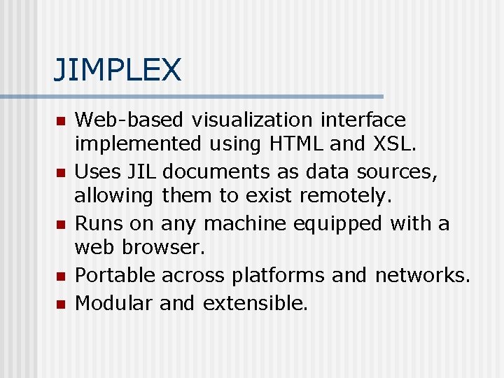 JIMPLEX n n n Web-based visualization interface implemented using HTML and XSL. Uses JIL