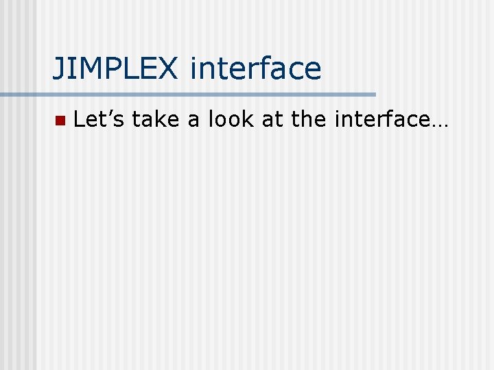 JIMPLEX interface n Let’s take a look at the interface… 