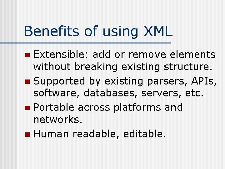 Benefits of using XML Extensible: add or remove elements without breaking existing structure. n