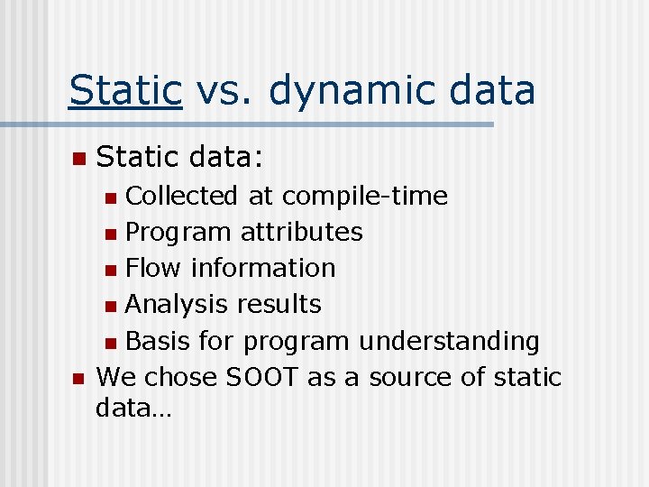 Static vs. dynamic data n Static data: Collected at compile-time n Program attributes n