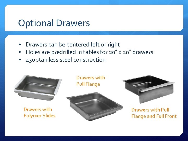 Optional Drawers • Drawers can be centered left or right • Holes are predrilled