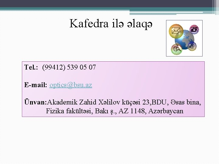 Kafedra ilə əlaqə Tel. : (99412) 539 05 07 E-mail: optics@bsu. az Ünvan: Akademik