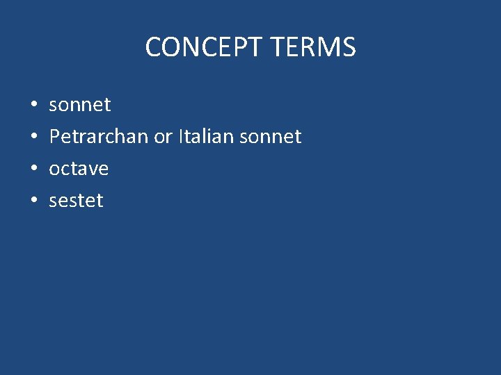 CONCEPT TERMS • • sonnet Petrarchan or Italian sonnet octave sestet 