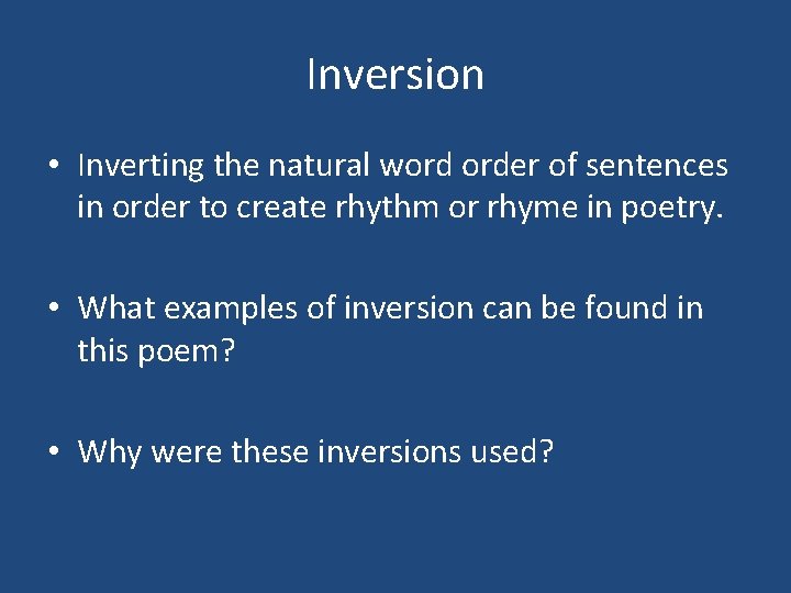 Inversion • Inverting the natural word order of sentences in order to create rhythm