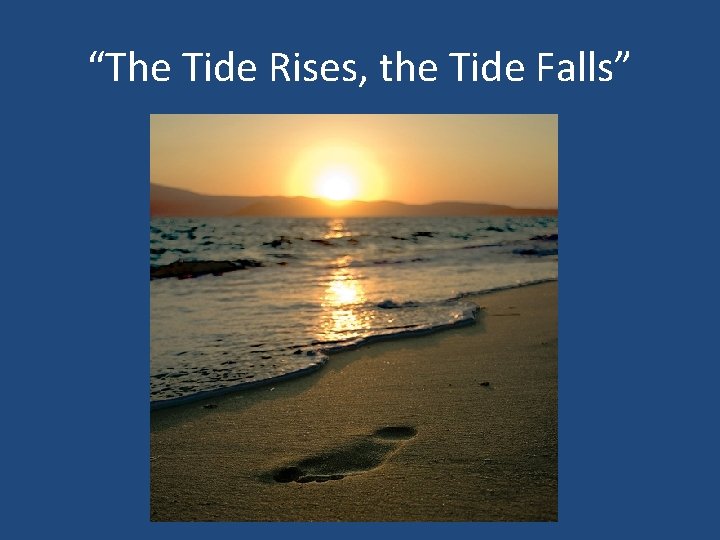 “The Tide Rises, the Tide Falls” 