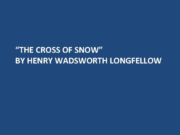 “THE CROSS OF SNOW” BY HENRY WADSWORTH LONGFELLOW 