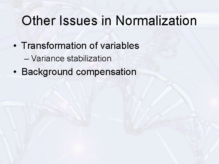 Other Issues in Normalization • Transformation of variables – Variance stabilization • Background compensation