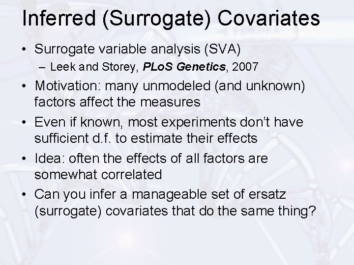Inferred (Surrogate) Covariates • Surrogate variable analysis (SVA) – Leek and Storey, PLo. S