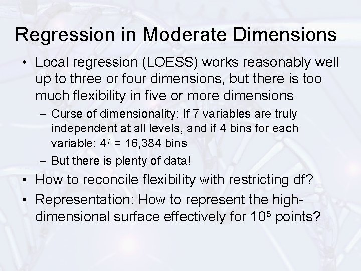 Regression in Moderate Dimensions • Local regression (LOESS) works reasonably well up to three