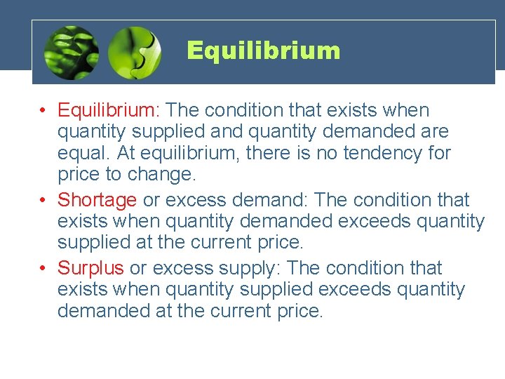 Equilibrium • Equilibrium: The condition that exists when quantity supplied and quantity demanded are