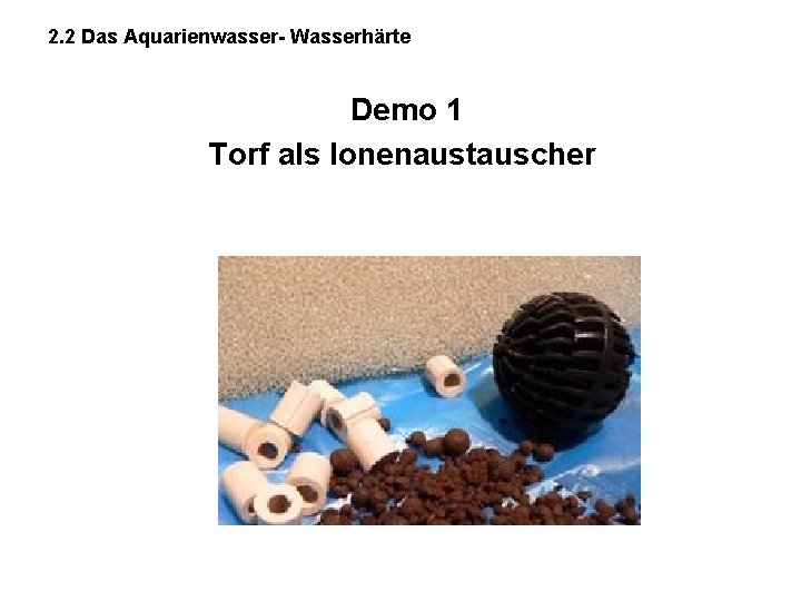 2. 2 Das Aquarienwasser- Wasserhärte Demo 1 Torf als Ionenaustauscher 