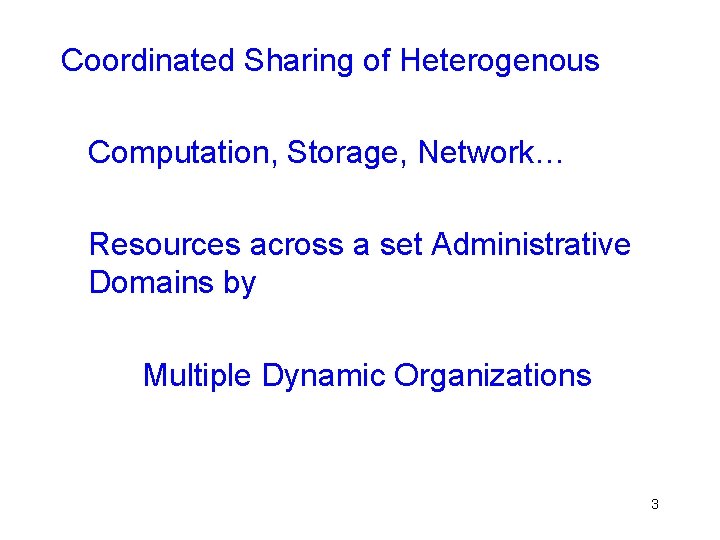 Coordinated Sharing of Heterogenous Computation, Storage, Network… Resources across a set Administrative Domains by