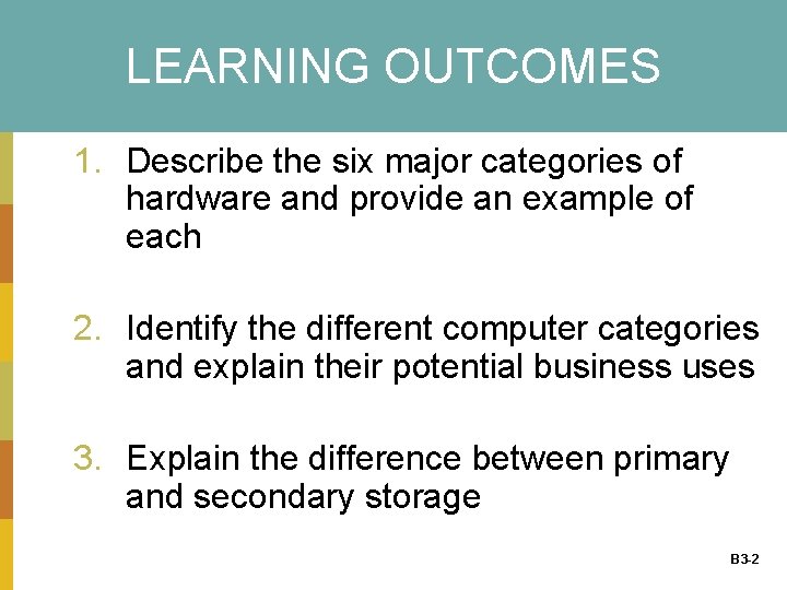 LEARNING OUTCOMES 1. Describe the six major categories of hardware and provide an example