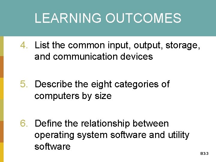 LEARNING OUTCOMES 4. List the common input, output, storage, and communication devices 5. Describe