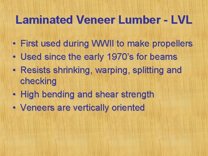 Laminated Veneer Lumber - LVL • • • First used during WWII to make