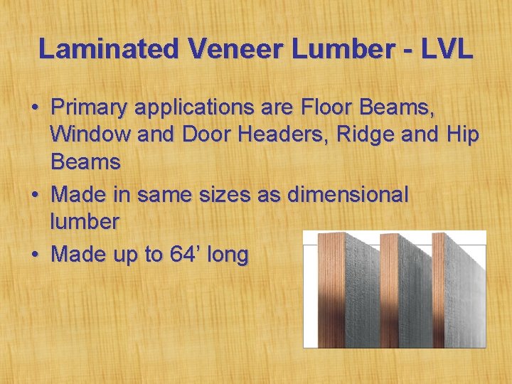 Laminated Veneer Lumber - LVL • Primary applications are Floor Beams, Window and Door