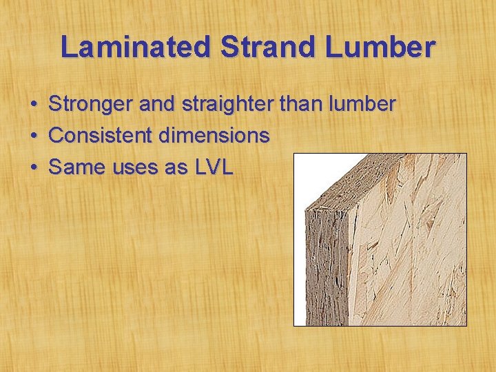 Laminated Strand Lumber • • • Stronger and straighter than lumber Consistent dimensions Same
