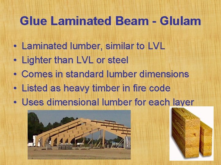 Glue Laminated Beam - Glulam • • • Laminated lumber, similar to LVL Lighter