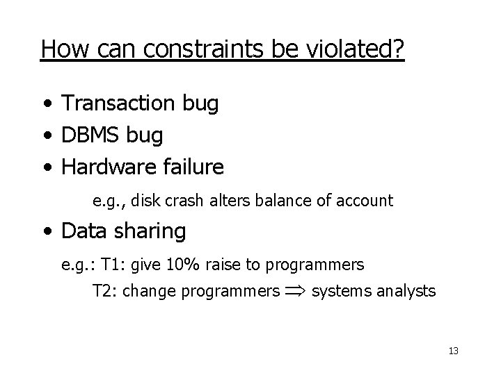 How can constraints be violated? • Transaction bug • DBMS bug • Hardware failure