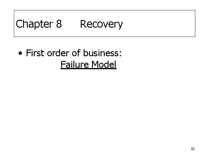 Chapter 8 Recovery • First order of business: Failure Model 16 