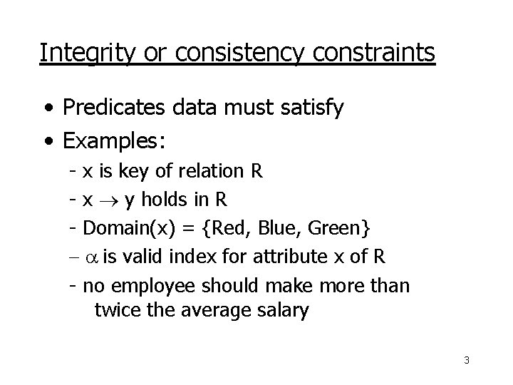 Integrity or consistency constraints • Predicates data must satisfy • Examples: - x is