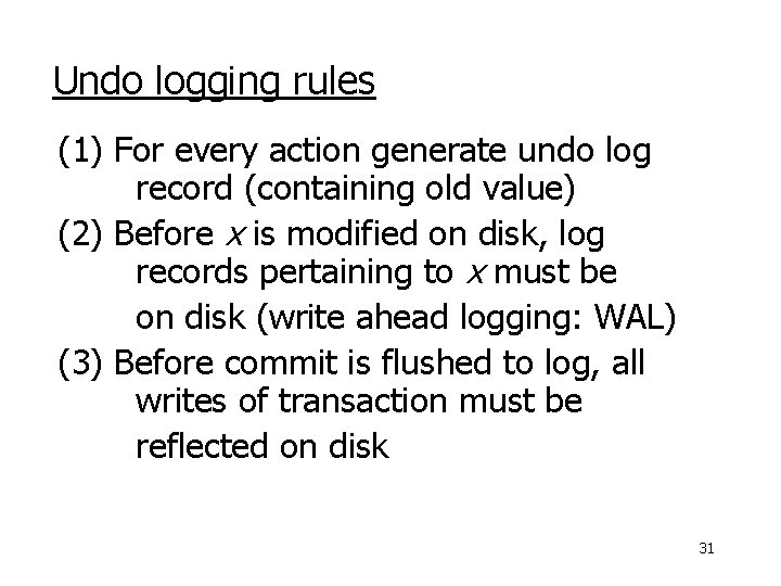 Undo logging rules (1) For every action generate undo log record (containing old value)