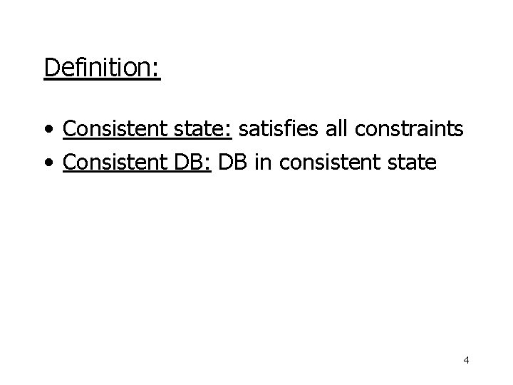 Definition: • Consistent state: satisfies all constraints • Consistent DB: DB in consistent state