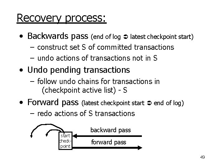 Recovery process: • Backwards pass (end of log latest checkpoint start) – construct set