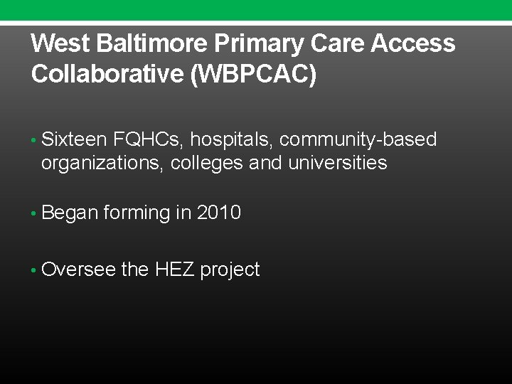 West Baltimore Primary Care Access Collaborative (WBPCAC) • Sixteen FQHCs, hospitals, community-based organizations, colleges West Baltimore Primary Care Access Collaborative (WBPCAC) • Sixteen FQHCs, hospitals, community-based organizations, colleges