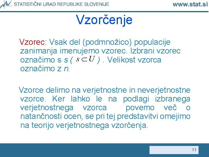 Vzorčenje Vzorec: Vsak del (podmnožico) populacije zanimanja imenujemo vzorec. Izbrani vzorec označimo s s