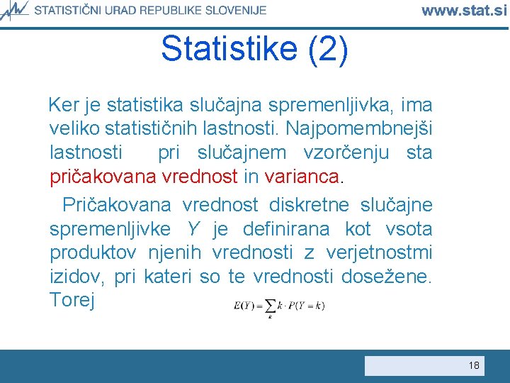 Statistike (2) Ker je statistika slučajna spremenljivka, ima veliko statističnih lastnosti. Najpomembnejši lastnosti pri